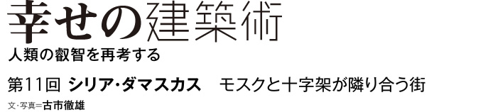 幸せの建築術　人類の叡智を再考する　第11回　シリア・ダマスカス モスクと十字架が隣り合う街