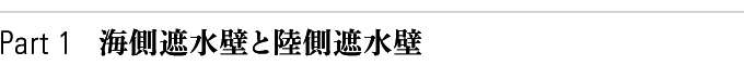 Part 1　海側遮水壁と陸側遮水壁