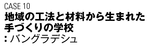 CASE10　地域の工法と材料から生まれた手づくりの学校（バングラデシュ）