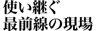 使い継ぐ 最前線の現場