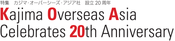 特集　カジマ・オーバーシーズ・アジア社　設立20周年　Kajima Overseas Asia Celebrates 20th Anniversary