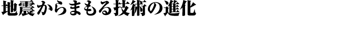 地震からまもる技術の進化