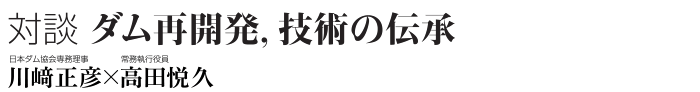 対談　ダム再開発，技術の伝承