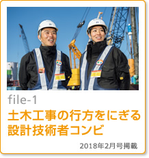 file-01：土木工事の行方をにぎる設計技術者コンビ