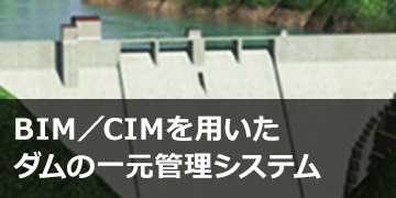 BIM／CIMを用いたダムの一元管理システム