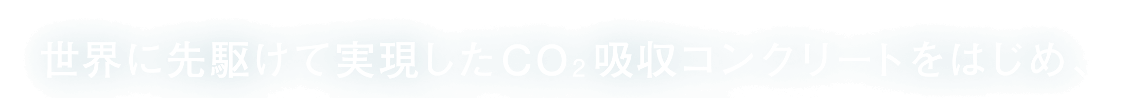 世界に先駆けて実現したCO2吸収コンクリートをはじめ、