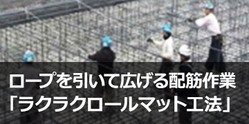 ロープを引いて広げる配筋作業「ラクラクロールマット工法」