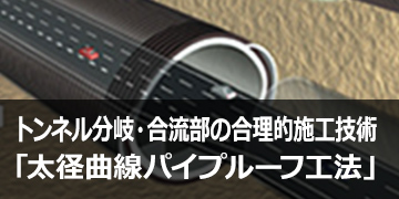 トンネル分岐・合流部の合理的施工技術「太径曲線パイプルーフ工法」