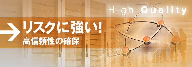 リスクに強い！高信頼性の確保