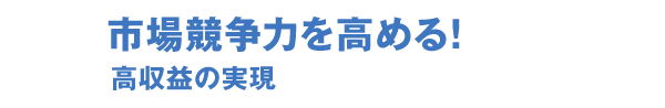 市場競争力を高める！高収益の実現