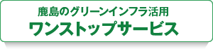 鹿島のグリーンインフラ活用：ワンストップサービス