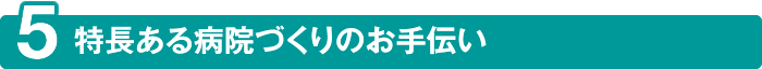 特長ある病院づくりのお手伝い