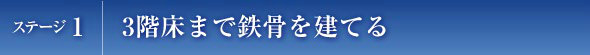 ステージ1　3階床まで鉄骨を建てる