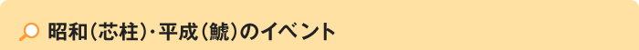 昭和(芯柱)･平成(鯱)のイベント