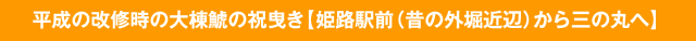 平成の改修時の大棟鯱の祝曳き【姫路駅前（昔の外堀近辺）から三の丸へ】