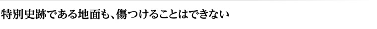 特別史跡である地面も、傷つけることはできない