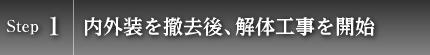 Step1　内外装を撤去後、解体工事を開始