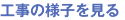 工事の様子を見る