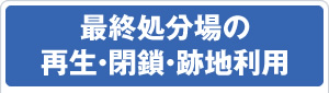 最終処分場の再生・閉鎖・跡地利用