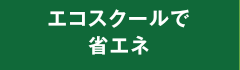 エコスクールで省エネ