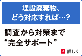 埋設廃棄物、どう対応すれば…？ 調査から対策まで“完全サポート”